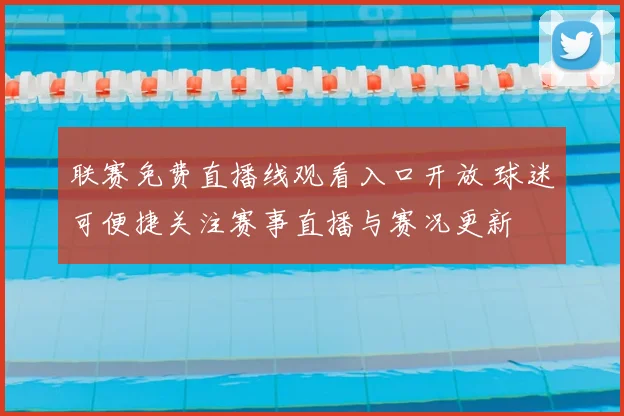 联赛免费直播线观看入口开放 球迷可便捷关注赛事直播与赛况更新