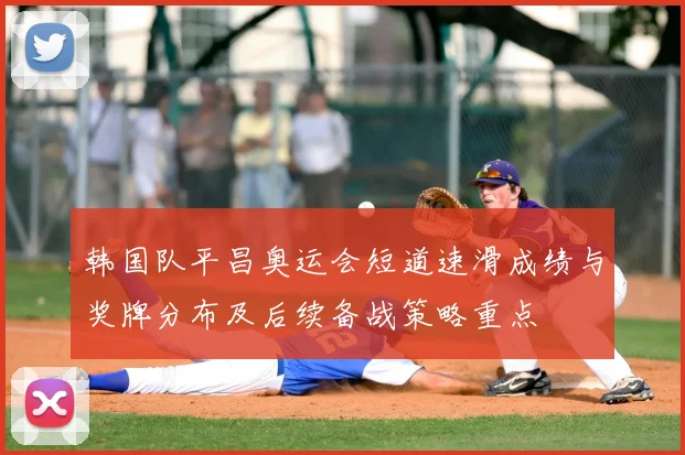 韩国队平昌奥运会短道速滑成绩与奖牌分布及后续备战策略重点