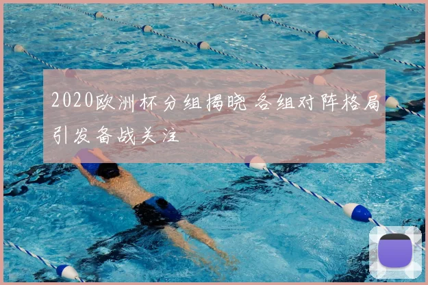 2020欧洲杯分组揭晓 各组对阵格局引发备战关注